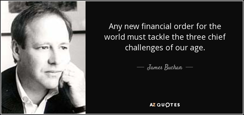 James Buchan quote: Any new financial order for the world must