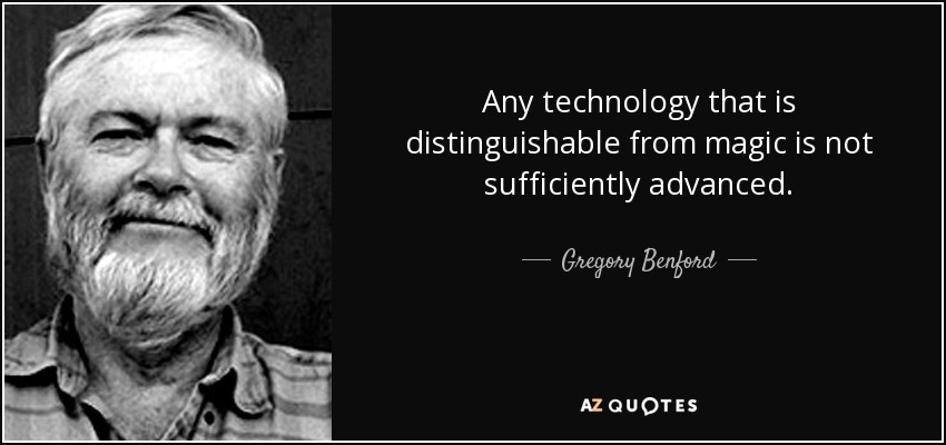Any technology that is distinguishable from magic is not sufficiently advanced. - Gregory Benford