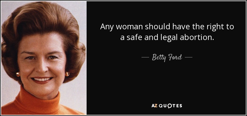 Betty Ford quote Any woman should have the right to a