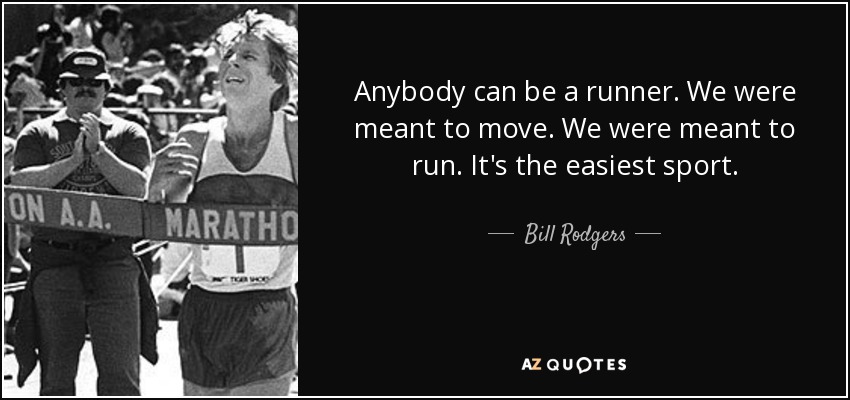 Anybody can be a runner. We were meant to move. We were meant to run. It's the easiest sport. - Bill Rodgers