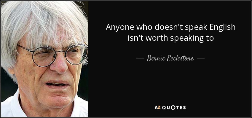 Bernie Ecclestone Quote Anyone Who Doesn T Speak English Isn T Worth Speaking To