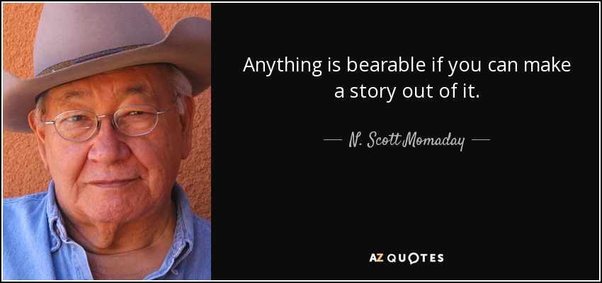 Anything is bearable if you can make a story out of it. - N. Scott Momaday