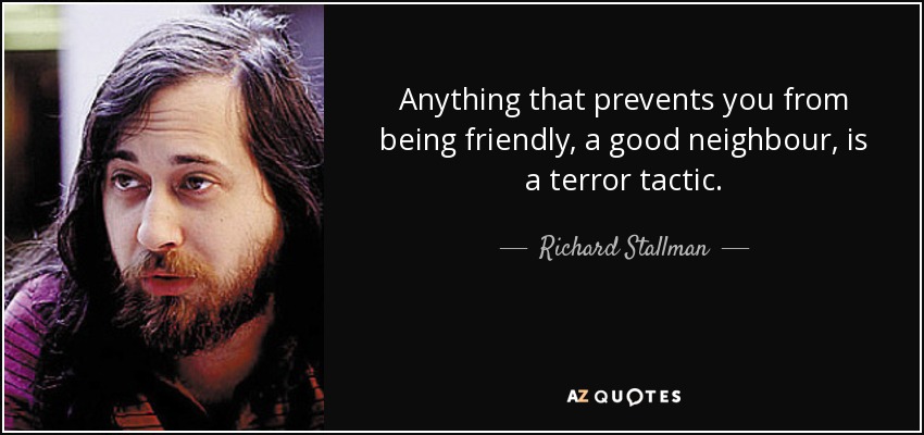 Anything that prevents you from being friendly, a good neighbour, is a terror tactic. - Richard Stallman