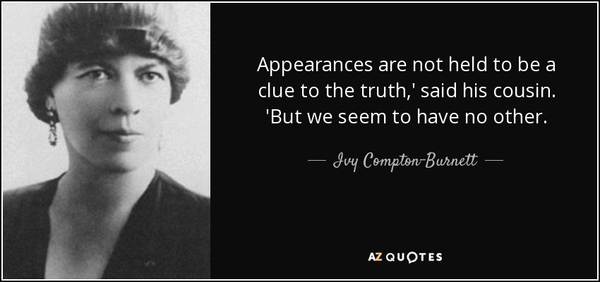 Appearances are not held to be a clue to the truth,' said his cousin. 'But we seem to have no other. - Ivy Compton-Burnett