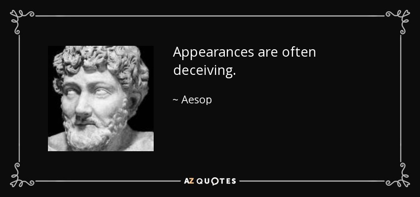 Appearances are often deceiving. - Aesop