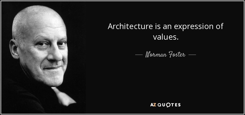 Architecture is an expression of values. - Norman Foster