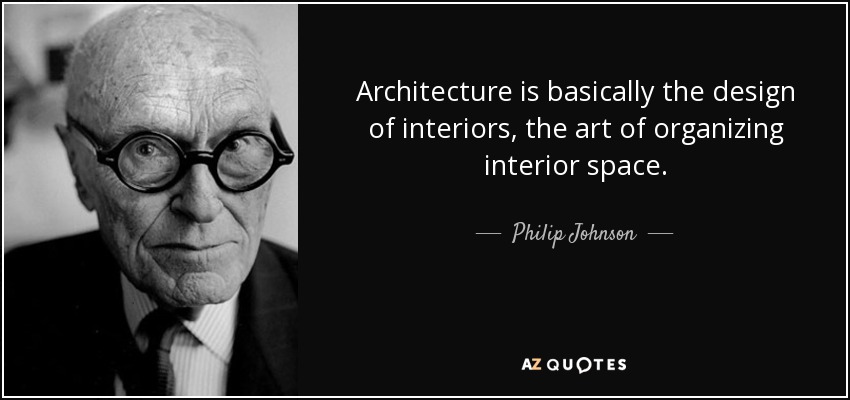 Architecture is basically the design of interiors, the art of organizing interior space. - Philip Johnson