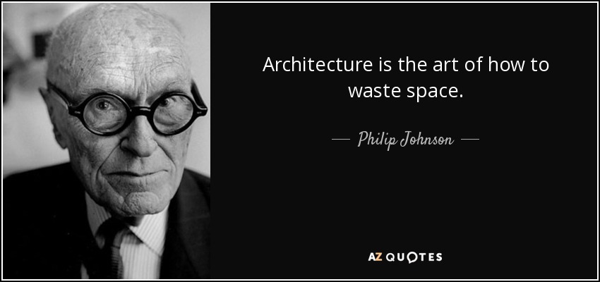 Architecture is the art of how to waste space. - Philip Johnson