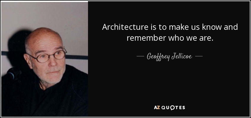 Architecture is to make us know and remember who we are. - Geoffrey Jellicoe