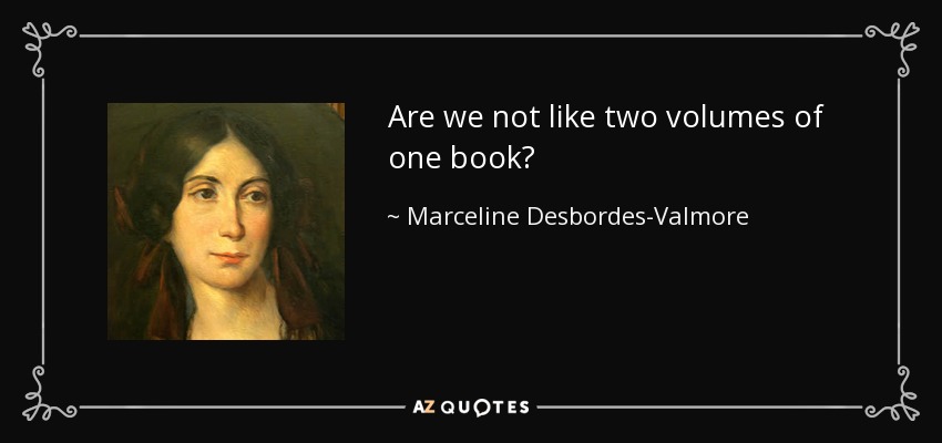 Are we not like two volumes of one book? - Marceline Desbordes-Valmore