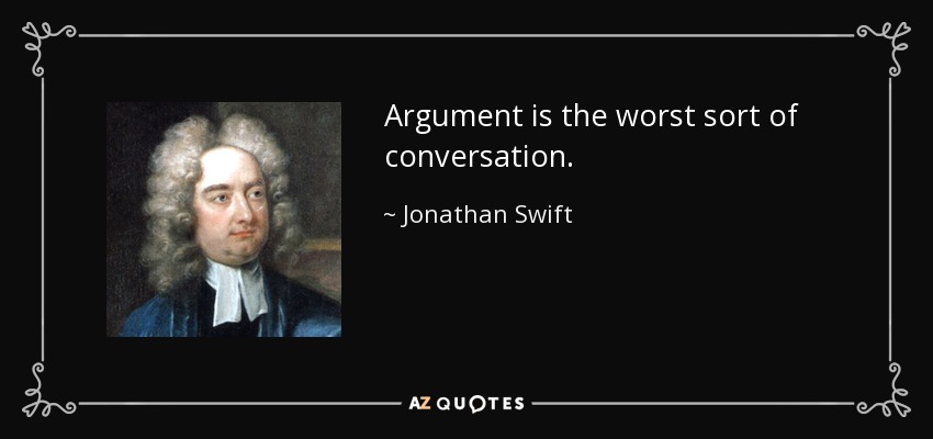 Argument is the worst sort of conversation. - Jonathan Swift