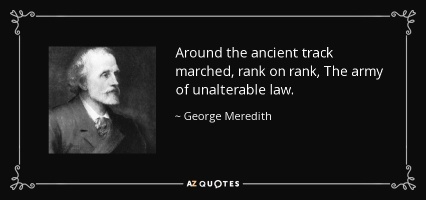 Around the ancient track marched, rank on rank, The army of unalterable law. - George Meredith