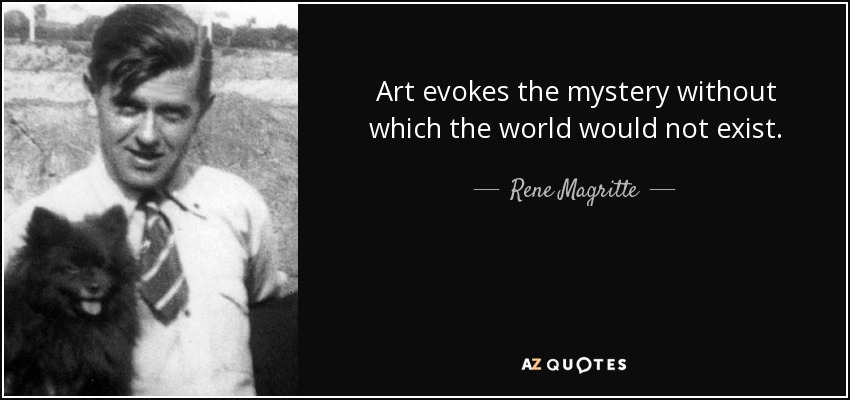 Art evokes the mystery without which the world would not exist. - Rene Magritte