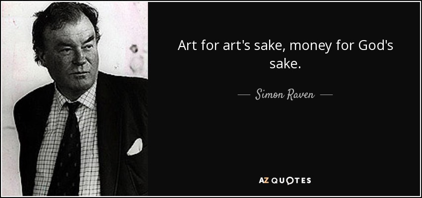 Art for art's sake, money for God's sake. - Simon Raven