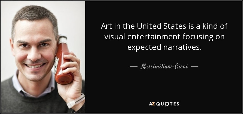 Art in the United States is a kind of visual entertainment focusing on expected narratives. - Massimiliano Gioni