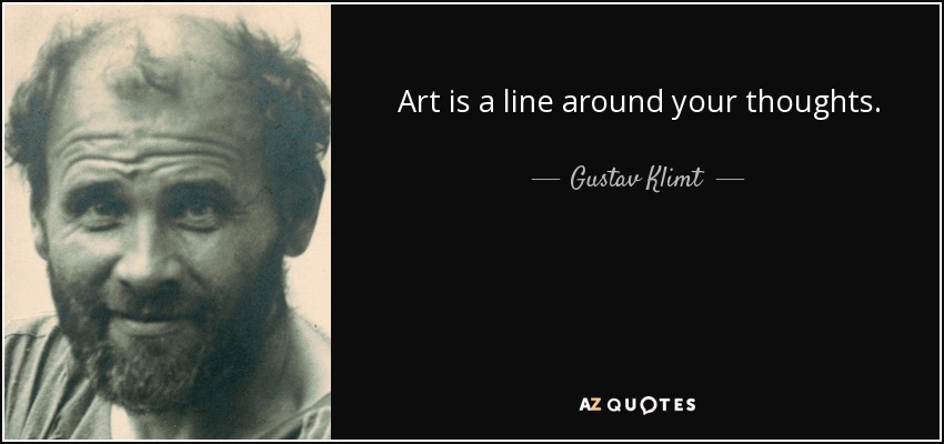 Art is a line around your thoughts. - Gustav Klimt