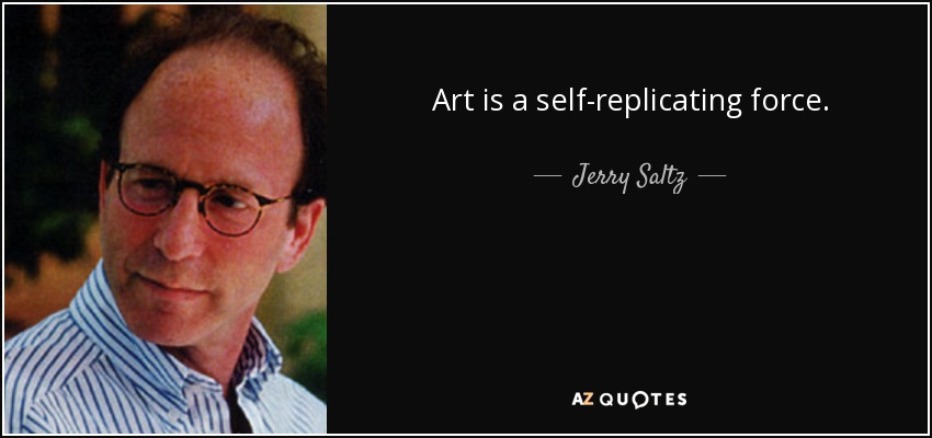 Art is a self-replicating force. - Jerry Saltz