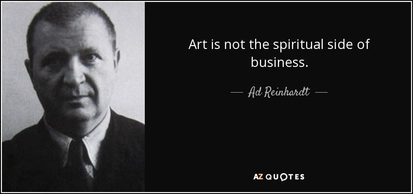 Art is not the spiritual side of business. - Ad Reinhardt