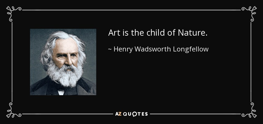 Art is the child of Nature. - Henry Wadsworth Longfellow