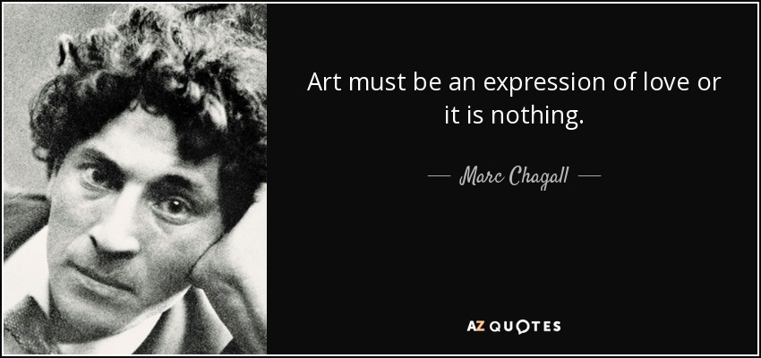 Art must be an expression of love or it is nothing. - Marc Chagall