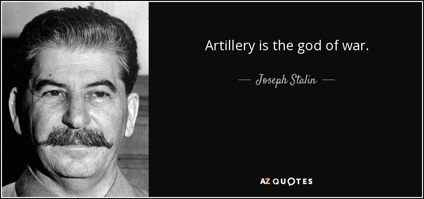 Artillery is the god of war. - Joseph Stalin