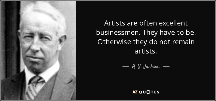 Artists are often excellent businessmen. They have to be. Otherwise they do not remain artists. - A. Y. Jackson