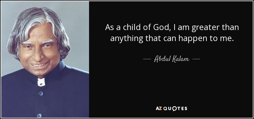 As a child of God, I am greater than anything that can happen to me. - Abdul Kalam