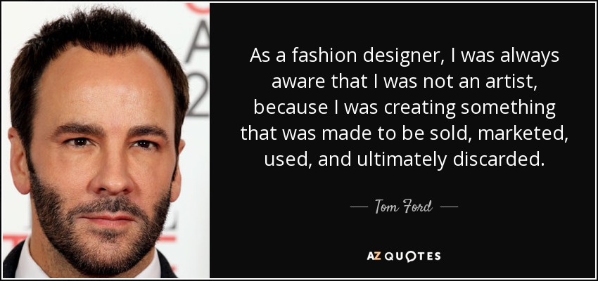 TOM FORD - “I became a fashion designer because I wanted to make