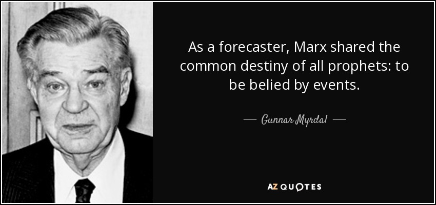 As a forecaster, Marx shared the common destiny of all prophets: to be belied by events. - Gunnar Myrdal