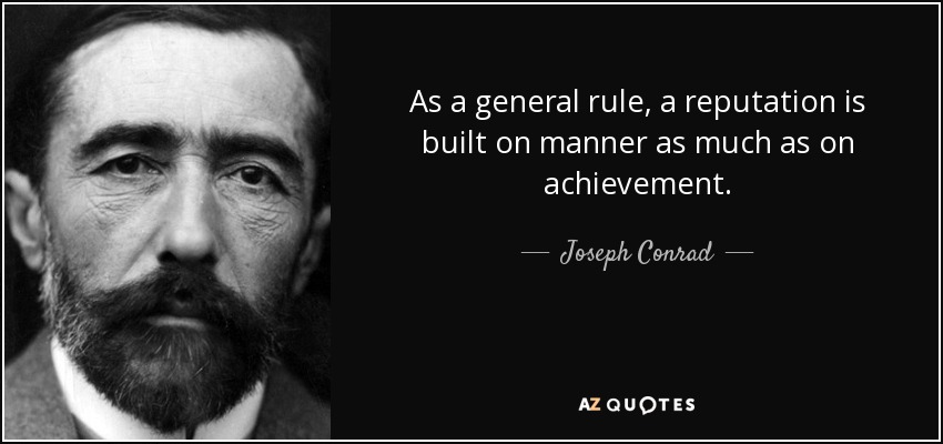 As a general rule, a reputation is built on manner as much as on achievement. - Joseph Conrad