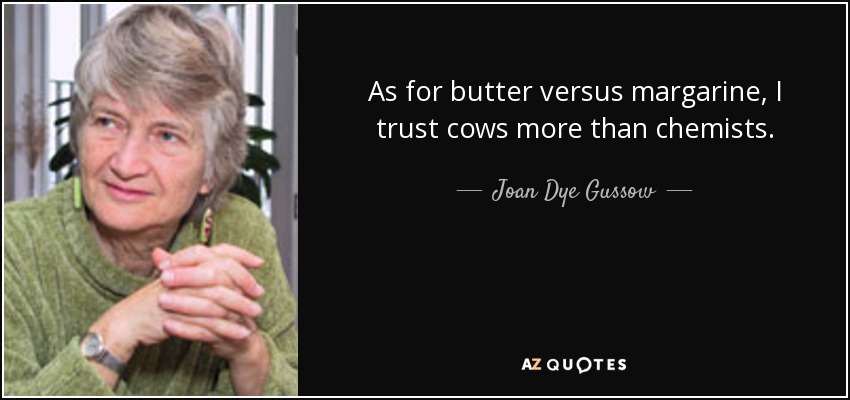 As for butter versus margarine, I trust cows more than chemists. - Joan Dye Gussow