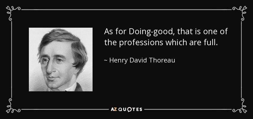 As for Doing-good, that is one of the professions which are full. - Henry David Thoreau
