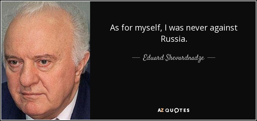 As for myself, I was never against Russia. - Eduard Shevardnadze