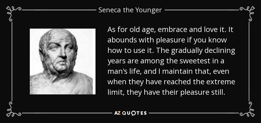 Seneca the Younger Quote: “Let us cherish and love old age; for it
