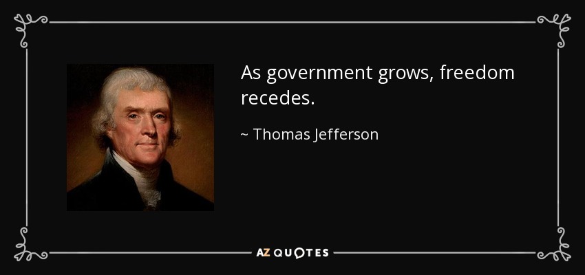 As government grows, freedom recedes. - Thomas Jefferson