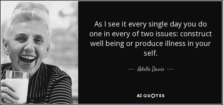 As I see it every single day you do one in every of two issues: construct well being or produce illness in your self. - Adelle Davis