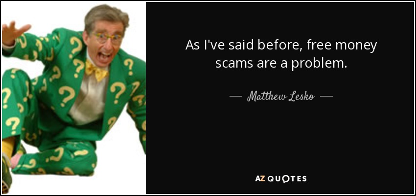 As I've said before, free money scams are a problem. - Matthew Lesko