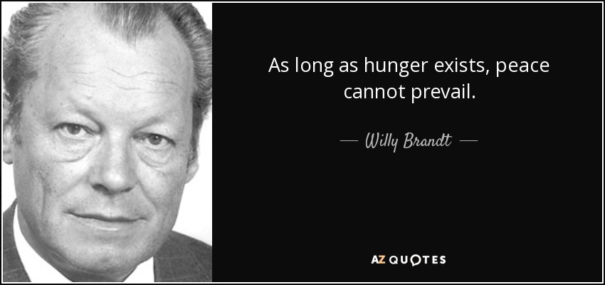 As long as hunger exists, peace cannot prevail. - Willy Brandt