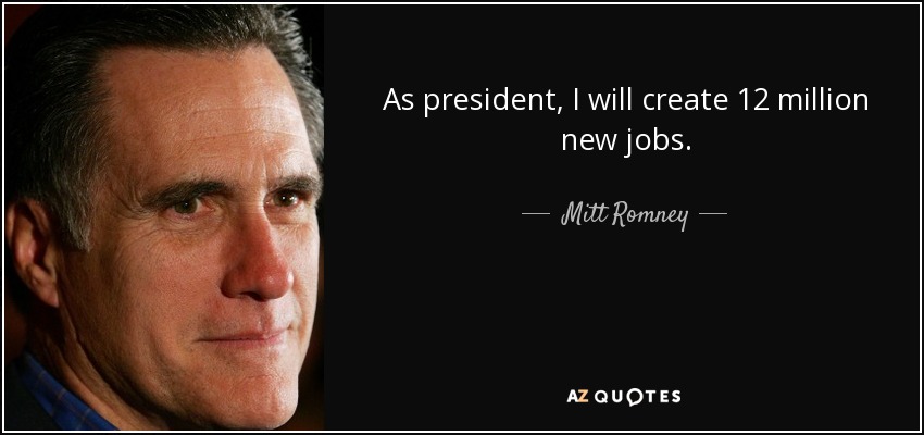 As president, I will create 12 million new jobs. - Mitt Romney
