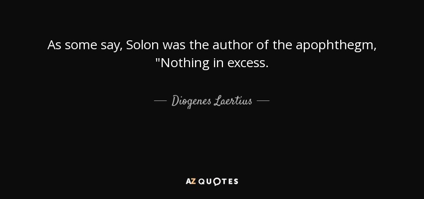 As some say, Solon was the author of the apophthegm, 