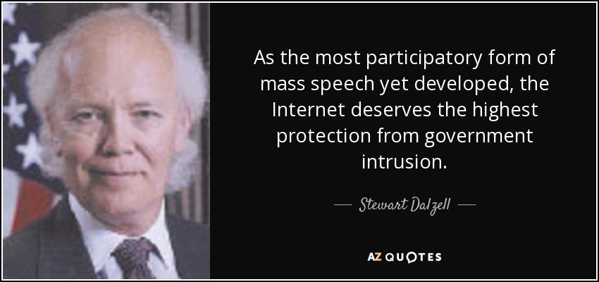 As the most participatory form of mass speech yet developed, the Internet deserves the highest protection from government intrusion. - Stewart Dalzell