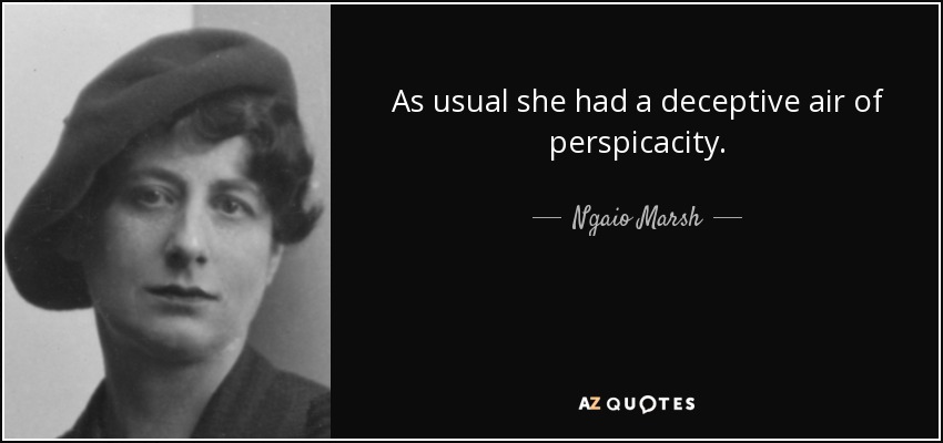 As usual she had a deceptive air of perspicacity. - Ngaio Marsh