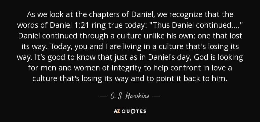 As we look at the chapters of Daniel, we recognize that the words of Daniel 1:21 ring true today: 