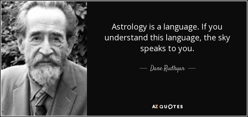 Astrology is a language. If you understand this language, the sky speaks to you. - Dane Rudhyar