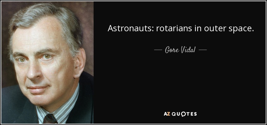Astronauts: rotarians in outer space. - Gore Vidal
