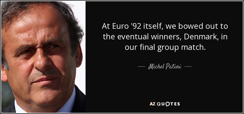 At Euro '92 itself, we bowed out to the eventual winners, Denmark, in our final group match. - Michel Patini