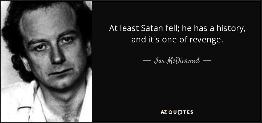 At least Satan fell; he has a history, and it's one of revenge. - Ian McDiarmid