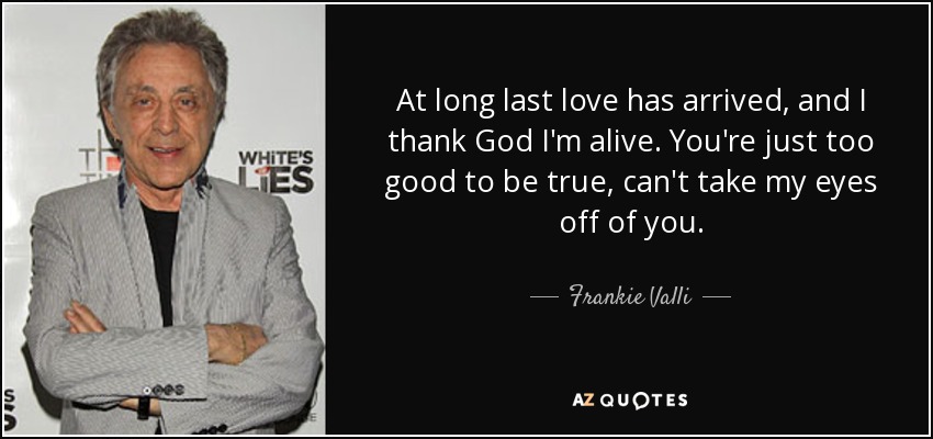 Frankie Valli Quote At Long Last Love Has Arrived And I Thank God