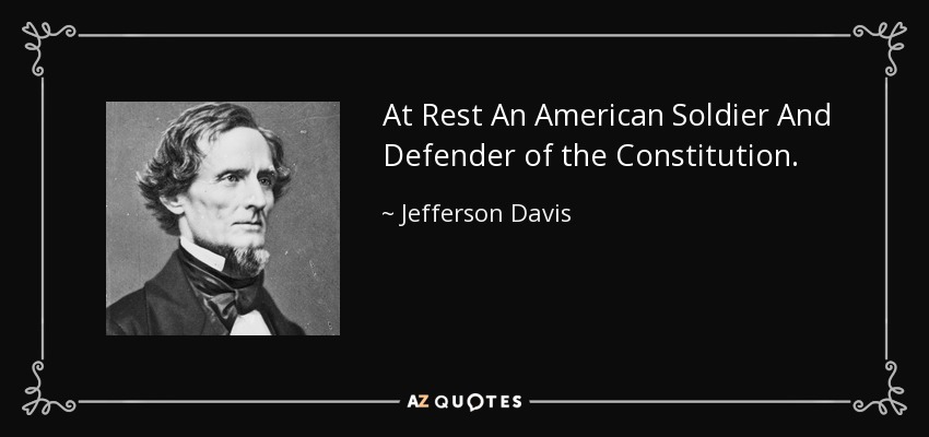 At Rest An American Soldier And Defender of the Constitution. - Jefferson Davis