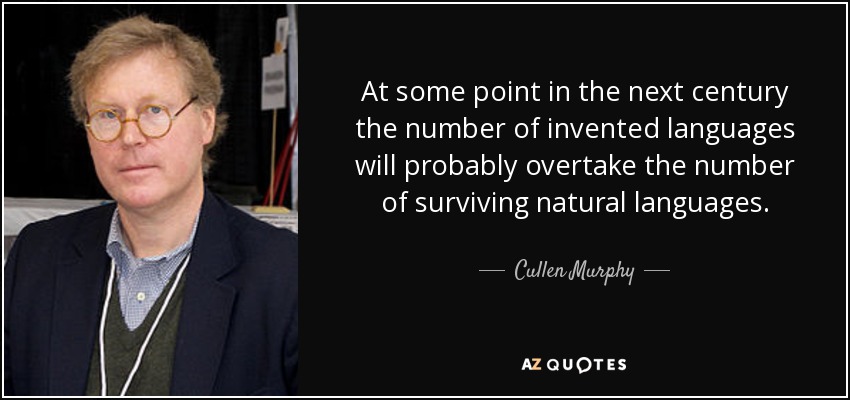 At some point in the next century the number of invented languages will probably overtake the number of surviving natural languages. - Cullen Murphy